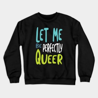 Let Me Be Perfectly Queer Crewneck Sweatshirt